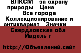 1.1) ВЛКСМ - за охрану природы › Цена ­ 590 - Все города Коллекционирование и антиквариат » Значки   . Свердловская обл.,Ивдель г.